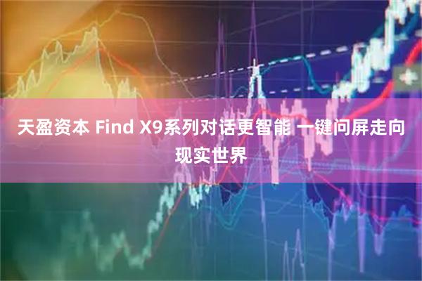 天盈资本 Find X9系列对话更智能 一键问屏走向现实世界