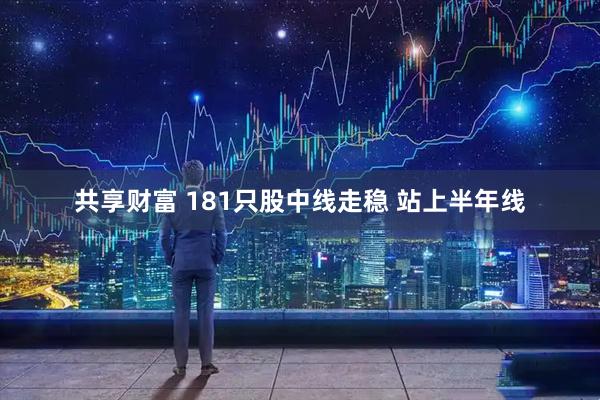共享财富 181只股中线走稳 站上半年线